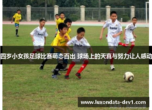 四岁小女孩足球比赛萌态百出 球场上的天真与努力让人感动