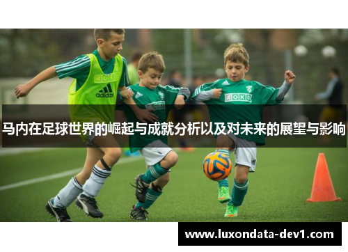马内在足球世界的崛起与成就分析以及对未来的展望与影响
